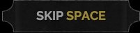 Tight crop of the SKIP SPACE prompt